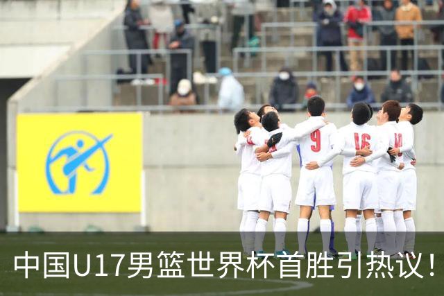 中国U17男篮世界杯首胜引热议！张懿赵杰获盛赞 张宇辰异军突起