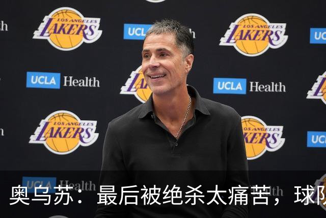 奥乌苏：最后被绝杀太痛苦，球队已经表现得很好了