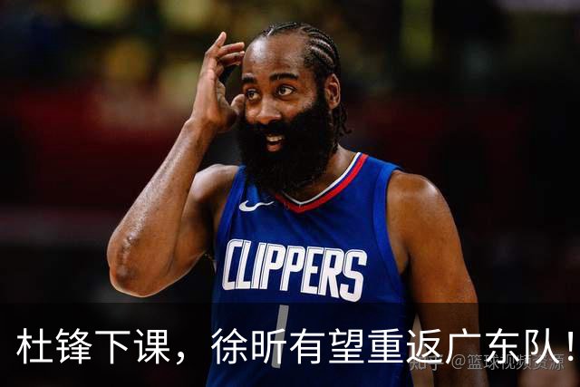 杜锋下课，徐昕有望重返广东队！