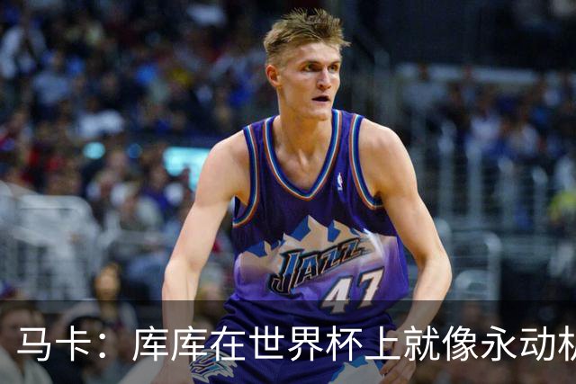 马卡：库库在世界杯上就像永动机，他的高光表现令皇马非常高兴